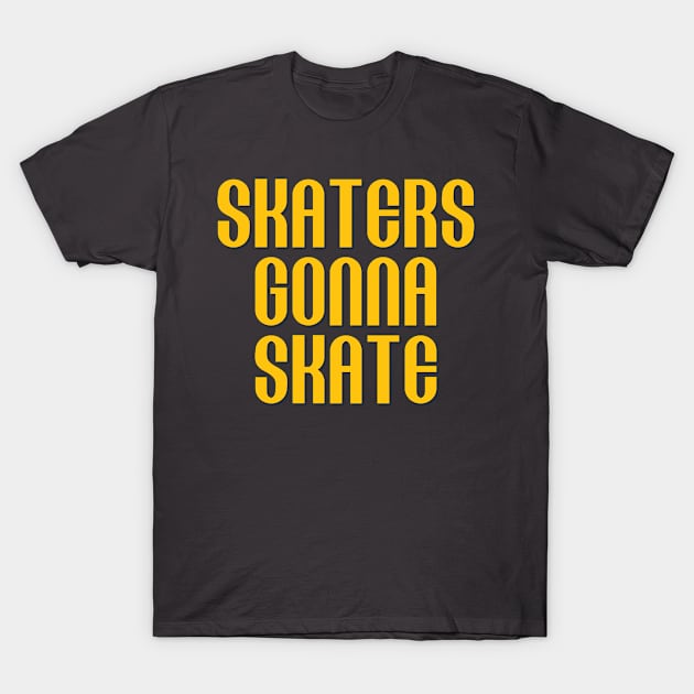 Skaters Gonna Skate T-Shirt by DovbleTrovble